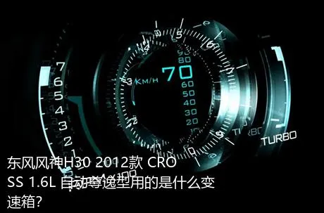 东风风神H30 2012款 CROSS 1.6L 自动尊逸型用的是什么变速箱？