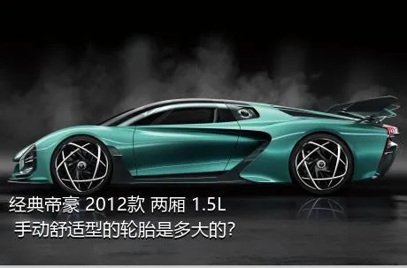 经典帝豪 2012款 两厢 1.5L 手动舒适型的轮胎是多大的？