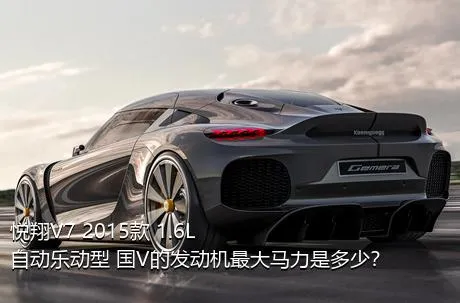 悦翔V7 2015款 1.6L 自动乐动型 国V的发动机最大马力是多少？