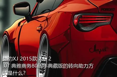 捷豹XJ 2015款 XJL 2.0T 典雅商务80周年典藏版的转向助力方式是什么？