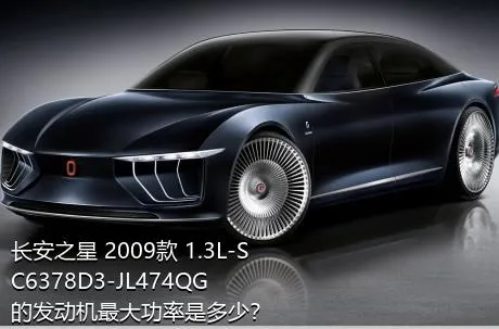 长安之星 2009款 1.3L-SC6378D3-JL474QG的发动机最大功率是多少？