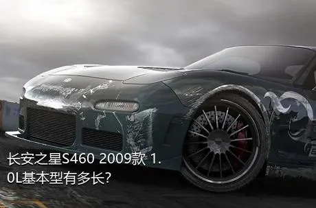 长安之星S460 2009款 1.0L基本型有多长？
