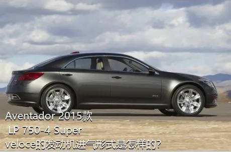 Aventador 2015款 LP 750-4 Superveloce的发动机进气形式是怎样的？