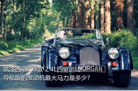 凯泽西 2011款 2.4L四驱运动导航版的发动机最大马力是多少？