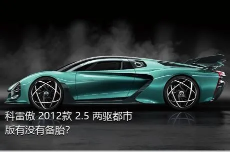 科雷傲 2012款 2.5 两驱都市版有没有备胎？
