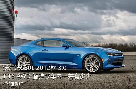 沃尔沃S80L 2012款 3.0T T6 AWD 智雅版车内一共有多少个喇叭？
