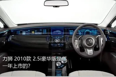 力狮 2010款 2.5i豪华版是哪一年上市的？