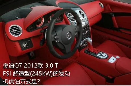 奥迪Q7 2012款 3.0 TFSI 舒适型(245kW)的发动机供油方式是？