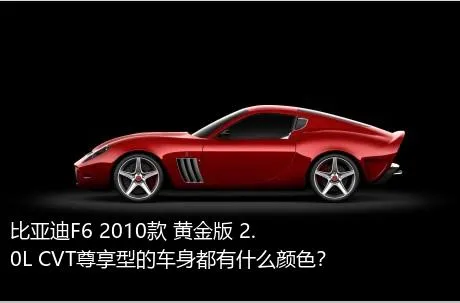 比亚迪F6 2010款 黄金版 2.0L CVT尊享型的车身都有什么颜色？