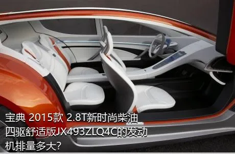 宝典 2015款 2.8T新时尚柴油四驱舒适版JX493ZLQ4C的发动机排量多大？