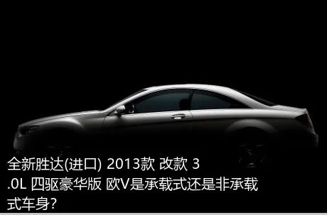 全新胜达(进口) 2013款 改款 3.0L 四驱豪华版 欧V是承载式还是非承载式车身？