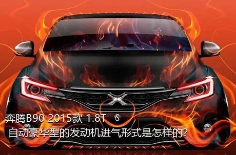 奔腾B90 2015款 1.8T 自动豪华型的发动机进气形式是怎样的？