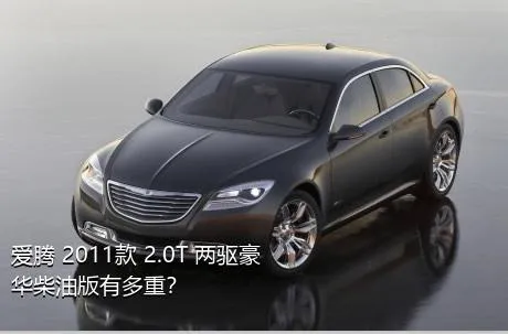 爱腾 2011款 2.0T 两驱豪华柴油版有多重？