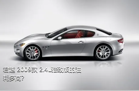 君越 2009款 2.4L雅致版的油耗多高？