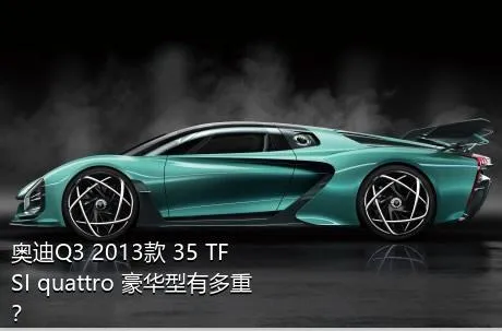 奥迪Q3 2013款 35 TFSI quattro 豪华型有多重？