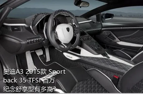 奥迪A3 2015款 Sportback 35 TFSI 百万纪念舒享型有多高？