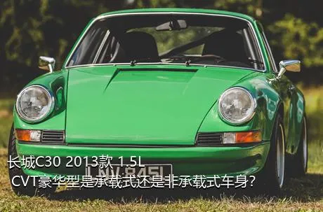 长城C30 2013款 1.5L CVT豪华型是承载式还是非承载式车身？