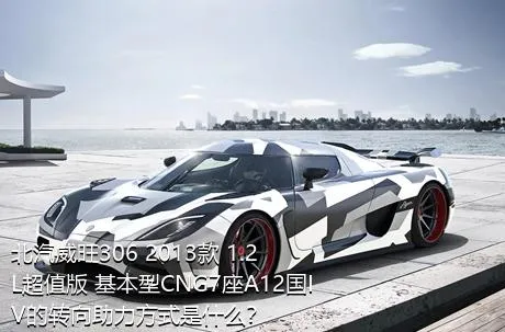北汽威旺306 2013款 1.2L超值版 基本型CNG7座A12国IV的转向助力方式是什么？