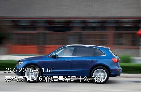 DS 6 2016款 1.6T 豪华版THP160的后悬架是什么样的？