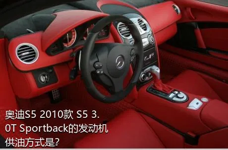 奥迪S5 2010款 S5 3.0T Sportback的发动机供油方式是？
