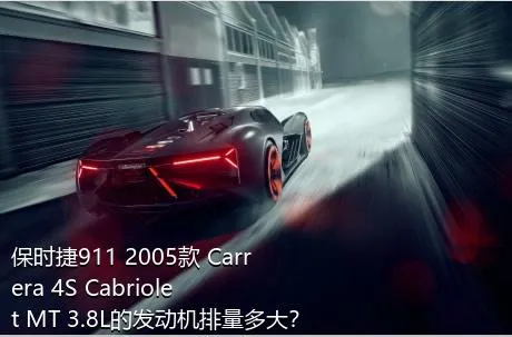 保时捷911 2005款 Carrera 4S Cabriolet MT 3.8L的发动机排量多大？