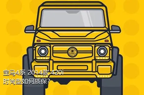 宝马4系 2014款 420i 时尚型如何质保？