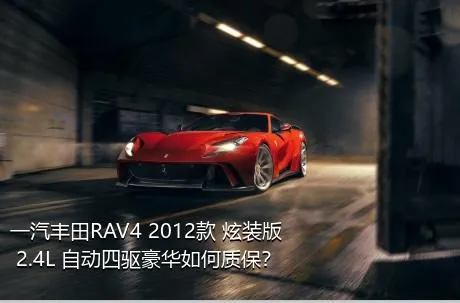 一汽丰田RAV4 2012款 炫装版 2.4L 自动四驱豪华如何质保？