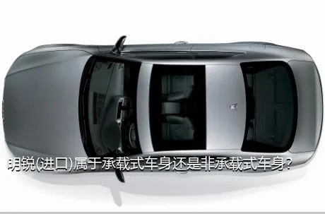 明锐(进口)属于承载式车身还是非承载式车身？