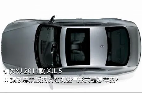 捷豹XJ 2011款 XJL 5.0 旗舰尊崇版的发动机进气形式是怎样的？