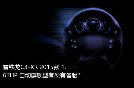 雪铁龙C3-XR 2015款 1.6THP 自动旗舰型有没有备胎？