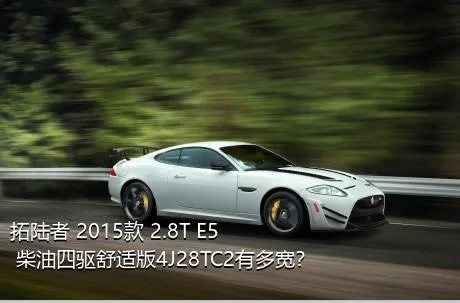 拓陆者 2015款 2.8T E5 柴油四驱舒适版4J28TC2有多宽？