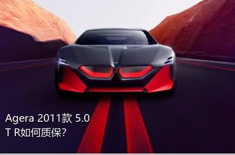 Agera 2011款 5.0T R如何质保？
