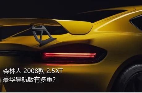 森林人 2008款 2.5XT 豪华导航版有多重？