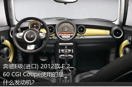 奔驰E级(进口) 2012款 E 260 CGI Coupe使用的是什么发动机？