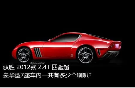 驭胜 2012款 2.4T 四驱超豪华型7座车内一共有多少个喇叭？