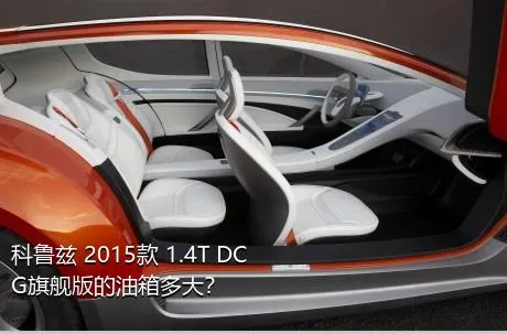 科鲁兹 2015款 1.4T DCG旗舰版的油箱多大？