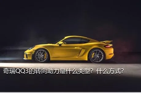 奇瑞QQ3的转向助力是什么类型？什么方式？