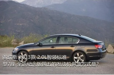 阁瑞斯 2013款 2.0L智领标准型7座 全运纪念版国五的发动机供油方式是？