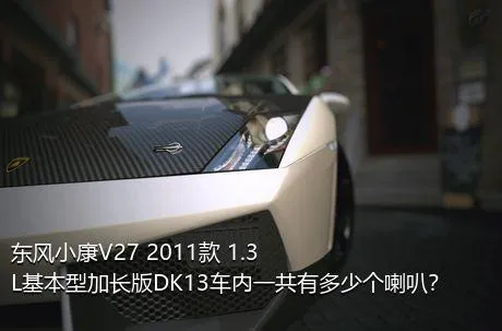东风小康V27 2011款 1.3L基本型加长版DK13车内一共有多少个喇叭？
