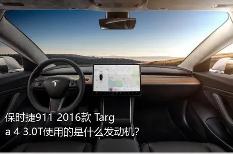 保时捷911 2016款 Targa 4 3.0T使用的是什么发动机？