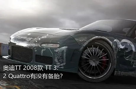 奥迪TT 2008款 TT 3.2 Quattro有没有备胎？