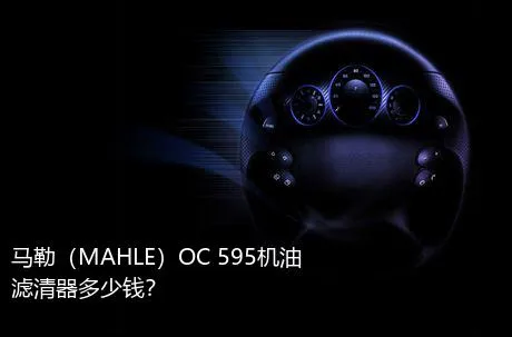 马勒（MAHLE）OC 595机油滤清器多少钱？