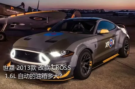 世嘉 2013款 改款 CROSS 1.6L 自动的油箱多大？