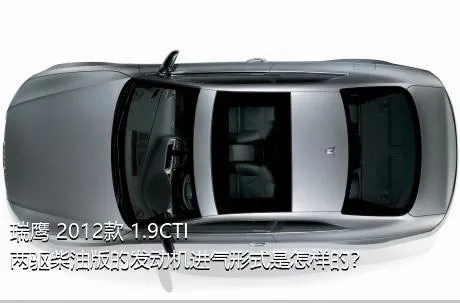 瑞鹰 2012款 1.9CTI 两驱柴油版的发动机进气形式是怎样的？