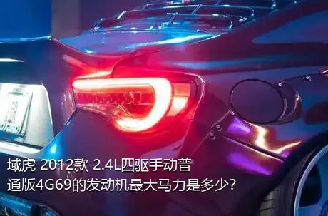 域虎 2012款 2.4L四驱手动普通版4G69的发动机最大马力是多少？