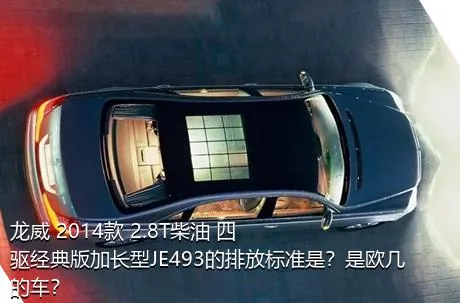 龙威 2014款 2.8T柴油 四驱经典版加长型JE493的排放标准是？是欧几的车？