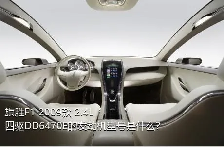 旗胜F1 2009款 2.4L 四驱DD6470E的发动机型号是什么？
