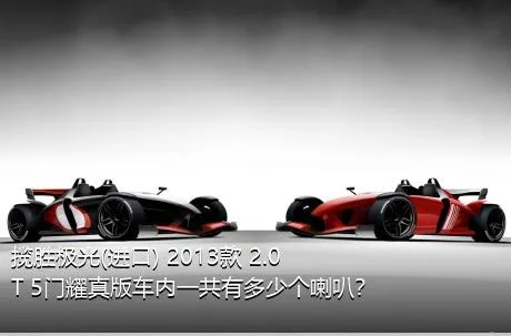 揽胜极光(进口) 2013款 2.0T 5门耀真版车内一共有多少个喇叭？