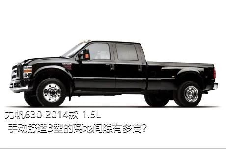 力帆630 2014款 1.5L 手动舒适B型的离地间隙有多高？