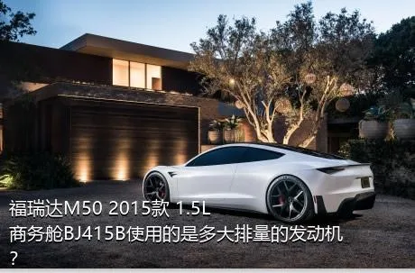 福瑞达M50 2015款 1.5L商务舱BJ415B使用的是多大排量的发动机？